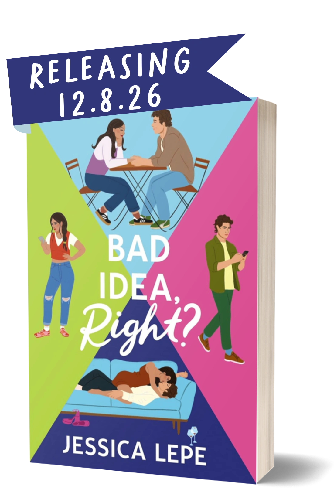 Bright illustrated romance book cover divided into colorful sections: a couple holding hands at a café, a woman and man texting separately with frustrated expressions, and a passionate scene of them kissing on a couch, with a banner reading “Releasing 12.8.26,” titled Bad Idea, Right? by Jessica Lepe